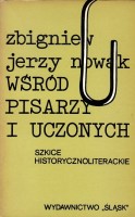 NOWAK ZBIGNIEW JERZY - WŚRÓD PISARZY I UCZONYCH. Szkice historycznoliterackie