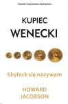 JACOBSON HOWARD - SHYLOCK SIĘ NAZYWAM. Kupiec wenecki Szekspira opowiedziany na nowo