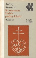 KŁOSSOWSKI ANDRZEJ - NA OBCZYŹNIE LUDZIE POLSKIEJ KSIĄŻKI (seria Książki o Książce)