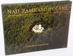MARKOWSKI Stanisław - Nad zamkami Polski. Above Poland`s castles. Uber Schlossern und Burgen in Polen
