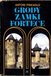 PISKADŁO Antoni - Grody, zamki, fortece. (Budownictwo i architektura obronna do schyłku średniowiecza) 