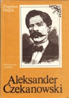 WÓJCIK Zbigniew - Aleksander Czekanowski. Szkice o ludziach, nauce i przygodzie na Syberii.
