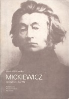 WITKOWSKA Alina - Mickiewicz. Słowo i czyn.