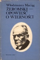 MACIĄG Włodzimierz - Żeromski. Opowieść o wierności.