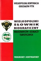 Wielkopolski słownik biograficzny krajoznawców i działaczy turystycznych. Prekursorzy i kontynuatorzy. 