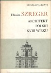 STANISŁAW Lorentz - Efraim Szreger. Architekt Polski XVII wieku.