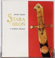 ŻYGULSKI Zdzisław - Stara broń w polskich zbiorach.