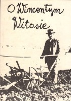 O Wincentym Witosie. Relacje i wspomnienia. Zebrał i opracował Jan Borkowski.
