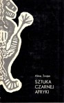 TROJAN Alina - Sztuka czarnej Afryki. Dzieje, kultura, wierzenia.