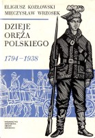 KOZŁOWSKI E.; WRZOSEK M. - Dzieje oręża polskiego 1794-1938, t.2