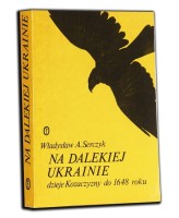 SERCZYK Władysław  A. - Na dalekiej Ukrainie. Dzieje Kozaczyzny do 1648 roku.