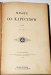 [CZENCZ Władysław]. Missye OO. Kapucynów skreślił X*** Kraków 1889.
