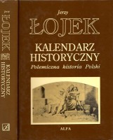 ŁOJEK Jerzy - Kalendarz historyczny. Polemiczna historia Polski