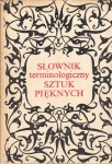 SŁOWNIK TERMINOLOGICZNY SZTUK PIĘKNYCH [wydanie 1]