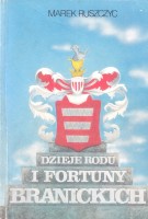RUSZCZYC Marek - Dzieje rodu i fortuny Branickich.