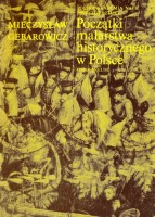 GĘBAROWICZ Mieczysław - Początki malarstwa historycznego w Polsce.