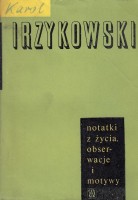 IRZYKOWSKI Karol - Notatki z życia, obserwacje i motywy.
