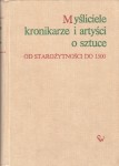 BIAŁOSTOCKI Jan - Myśliciele, kronikarze i artyści o sztuce. Od starożytności do 1500.