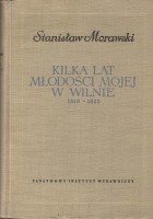 MORAWSKI Stanisław - Kilka lat młodości mojej w Wilnie 1818-1825.