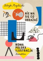 MOGILNICKI Patryk - Nie ma co się obrażać. Nowa polska ilustracja + PLAKAT.