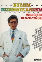 RESZCZYŃSKI Wojciech - Byłem dziennikarzem.