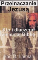 EHRMAN Bart D. - Przeinaczanie Jezusa. Kto i dlaczego zmienił Biblię.