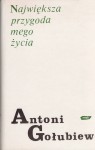 GOŁUBIEW Antoni - Największa przygoda mego życia. Lata nad "Bolesławem Chrobrym".