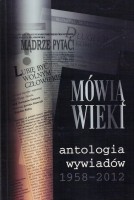 MÓWIĄ WIEKI. Antologia wywiadów 1958-2012.