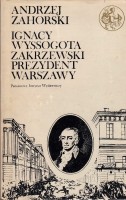 ZAHORSKI Andrzej - Ignacy Wyssagota Zakrzewski prezydent Warszawy.