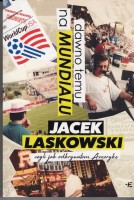 LASKOWSKI Jacek - Dawno temu na Mundialu, czyli jak odkrywałem Amerykę.