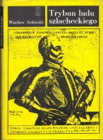 SOBIESKI Wacław - Trybun ludu szlacheckiego (Jan Zamoyski) i inne. Pisma historyczne.