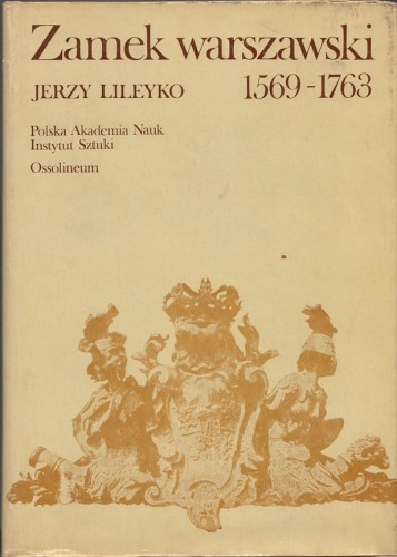 JERZY LILEYKO - ZAMEK WARSZAWSKI 1569-1763.jpg