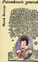RUSZCZYC Marek - Potomkowie generała (Opowieść o potomkach generała Jana Henryka Dąbrowskiego, twórcy Legionów Polskich we Włoszech)