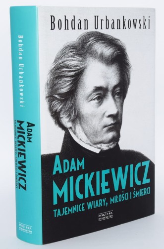 Bohdan Urbankowski Adam Mickiewicz Tajemnice wiary miłości i śmierci