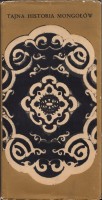 TAJNA HISTORIA MONGOŁÓW. Anonimowa kronika mongolska z XIII w.  oprac. grafi. A. Strumiłło.