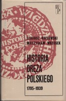 KOZŁOWSKI E.; WRZOSEK M. - Historia oręża polskiego 1795-1939