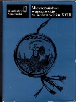 SMOLEŃSKI Władysław - Mieszczaństwo warszawskie w końcu wieku XVIII