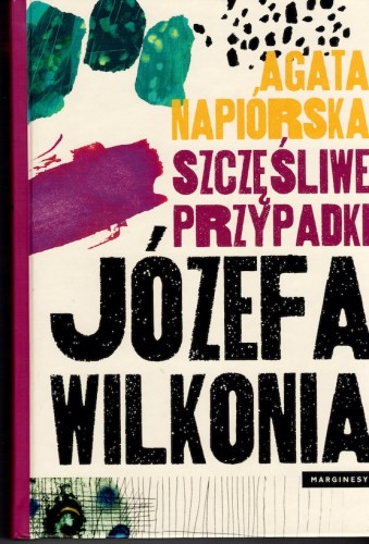 Agata Napiórska – Szczęśliwe przypadki Józefa Wilkonia.jpg