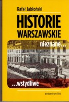 JABŁOŃSKI Rafał - Historie warszawskie. Nieznane...wstydliwe.
